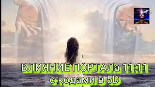 ВЛИЯНИЕ ПОРТАЛА 11:11 с кодами в 5D