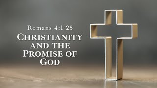 Christianity and the Promise of God | Romans 4:1-25