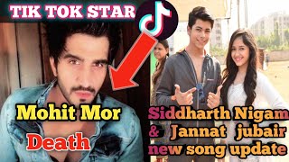 Mohit Mor Tik Tok star death,Siddharth Nigam Jannat jubair song update,Ashish chanchalni surprise.