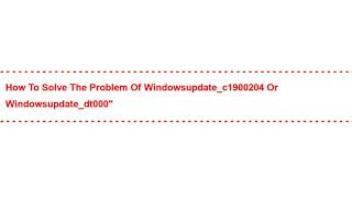 How to Solve the Problem of windowsupdate_c1900204 or windowsupdate_dt000"