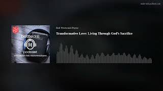 Transformative Love: Living Through God’s Sacrifice