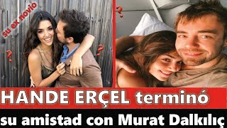 Hande Erçel terminó su amistad con su ex novio Murat Dalkilic