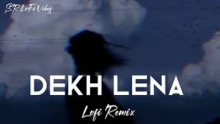 Dekh Lena LoFi Remix - Arijit Singh Song | Slowed & Reverb || SR Lofi Vibes