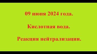 09 июня 2024 года. Кислотная вода. Реакция нейтрализации.