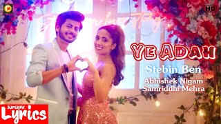 Ye Adah (Lyrics) | Stebin Ben | Abhishek Nigam, Samriddhi Mehra | New Hindi Song | SuperNkLyrics |