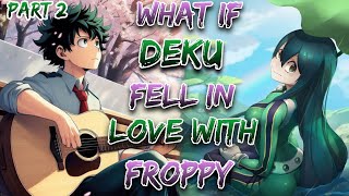 What If Deku Fell In Love With Froppy!? | Part 2