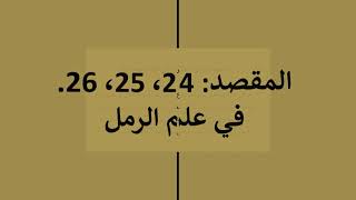 المقصد : 24، 25، 26، في علم الرمل .