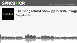 The Songschool Show @Coláiste Íosagáin 1 (part 1 of 2, made with Spreaker)