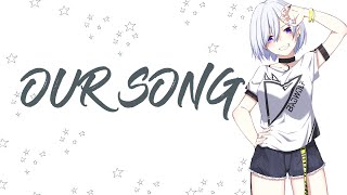 Nightcore-OUR SONG(LYRICS)