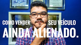 Como vender seu veículo ainda financiado!