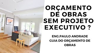 ORÇAMENTO DE OBRAS SEM PROJETO EXECUTIVO