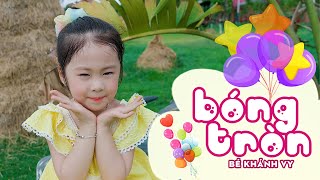 BÓNG TRÒN to, tròn tròn tròn to || BÓNG TRÒN - BÉ KHÁNH VY | Nhạc Thiếu Nhi Sôi Động Vui Nhộn 2023