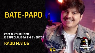 BATE-PAPO COM KADU MATUS- YOUTUBER ESPECIALISTA EM EVENTOS