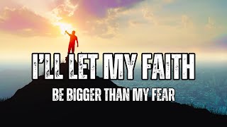 I’ll let my faith be bigger than my fear | Believe in yourself | Never Give Up | #moralemelodies