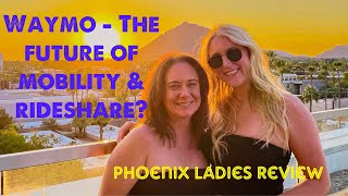 Driverless cars, future of mobility & ride share? Phoenix Ladies Waymo review. Future boom or bust?