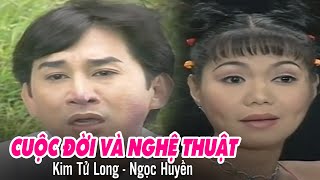 Cải Lương KIM TỬ LONG - NGỌC HUYỀN | Cuộc Đời Và Nghệ Thuật - Bản Full |  Cải Lương Tâm Lý Xã Hội