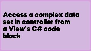 Access a complex data set in controller from a View's C# code block  (1 answer)