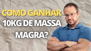 EXISTE UMA FORMA DE GANHAR 10KG DE MASSA MAGRA EM 1 ANO DE FORMA NATURAL?