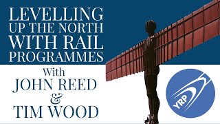 YRP North East: Levelling Up the North with Rail Programmes with John Reed & Tim Wood