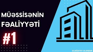 MÜƏSSİSƏNİN FƏALİYYƏTİ- MÜƏSSİSƏNİN MAHİYYƏTİ VƏ FORMALARI - DƏRS 1- ƏLƏKBƏR ƏLİAĞAYEV