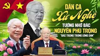 Dân Ca Xứ Nghệ Tưởng Nhớ Bác Nguyễn Phú Trọng- Bác Trọng Trong Lòng Dân (Lời M Văn Lạng) NN Văn Sang