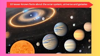 10 lesser known facts about the solar system, universe, and galaxies