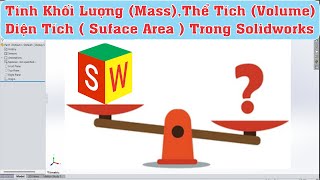 Tính khối lượng, thể tích và diện tích trong solidworks, Measure weight ,Volume, Area in solidworks