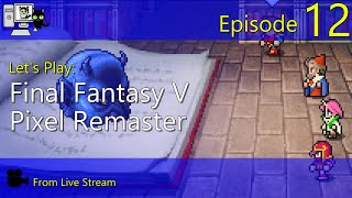 Final Fantasy V Pixel Remaster - Episode 12 (Live Stream)