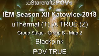 SC2 LotV - IEM XII Katowice 2018 - uThermal vs TRUE - Group B - Map 2 - Blackpink - TRUE