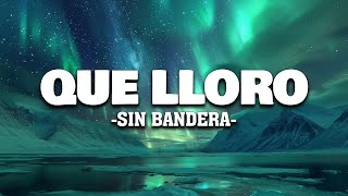 Que Lloro - Sin Bandera (Letra)