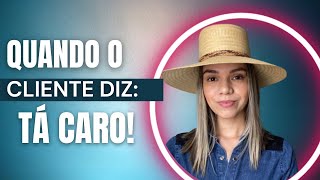 Quando o cliente diz: Tá caro!