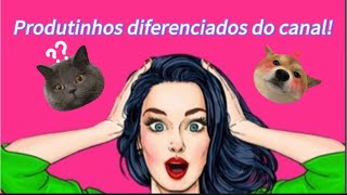 Produtinhos diferenciados do canal! Vem ver!