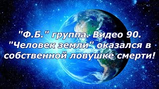 "Ф.Б." группа. Видео 90.Человек земли оказался в собственной ловушке смерти!