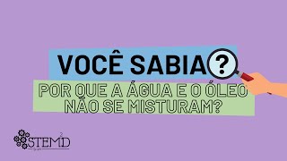 VOCÊ SABIA? - Por que água e óleo não se misturam?