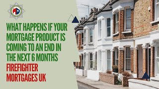 What happens if your mortgage product is due to end within the next 6 months?