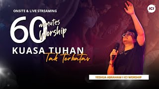 LIVE 60 MINUTES WORSHIP - KUASA TUHAN TAK TERBATAS feat Yeshua Abraham & ICI Worship