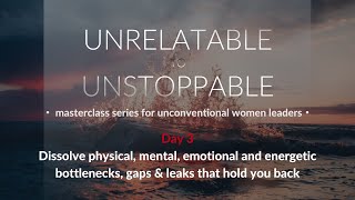 Day 3: Dissolve bottlenecks, gaps and leaks that hold you back [UNRELATABLE TO UNSTOPPABLE series]