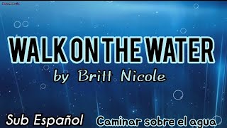 Walk on the water - sub Español [de Britt Nicole] (Caminar sobre el agua)