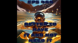 Eps 466 Better to Have it than Not Need It