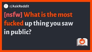 (r/AskReddit) [nsfw] What is the most fucked up thing you saw in public?