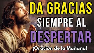 ORACIÓN DE LA MAÑANA - DA GRACIAS A DIOS POR SUS BENDICIONES - GRATITUD