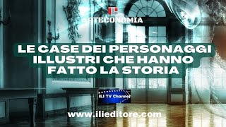 LE CASE DEI PERSONAGGI ILLUSTRI CHE HANNO FATTO LA STORIA