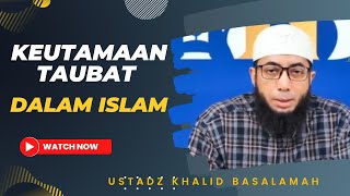 KEUTAMAAN TAUBAT DALAM ISLAM || USTADZ KHALID BASALAMAH || TERBARU || PENTING