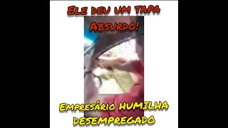 EMPRESARIO HUMILHA MORADOR DE RUA