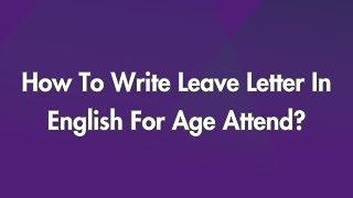 How To Write Leave Letter In English For Age Attend?