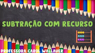 SUBTRAÇÃO COM RECURSO - CAROL WALLAUER