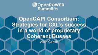 OpenCAPI Consortium: Strategies for CXL’s success in a world of proprietary Coherent... Allan Cantle