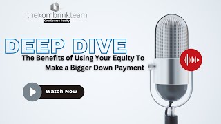 The Benefits of Using Your Equity for a Bigger Down Payment