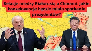 Relacje między Białorusią a Chinami: Jakie konsekwencje będzie miało spotkanie prezydentów?