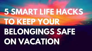 5 Smart Life Hacks to Keep Your Belongings Safe on Vacation